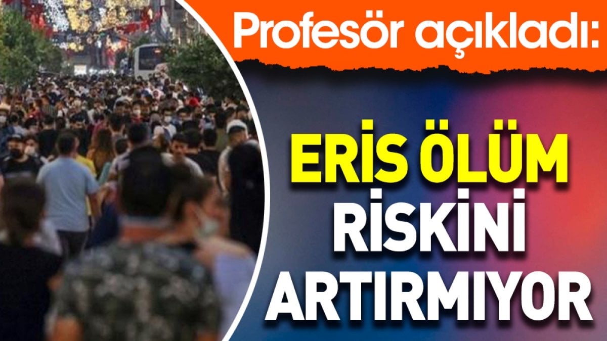 Profesör açıkladı: Eris ölüm riskini artırmıyor