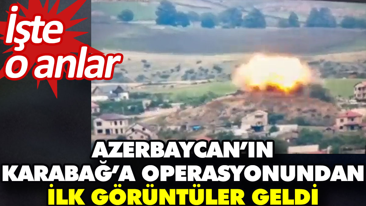 Azerbaycan’ın Karabağ’a operasyonundan ilk görüntüler geldi