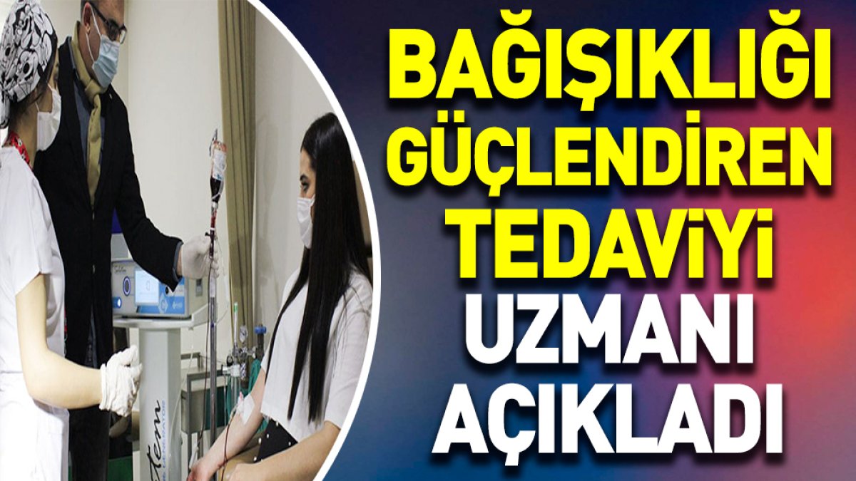 Bağışıklığı güçlendiren tedaviyi uzmanı açıkladı