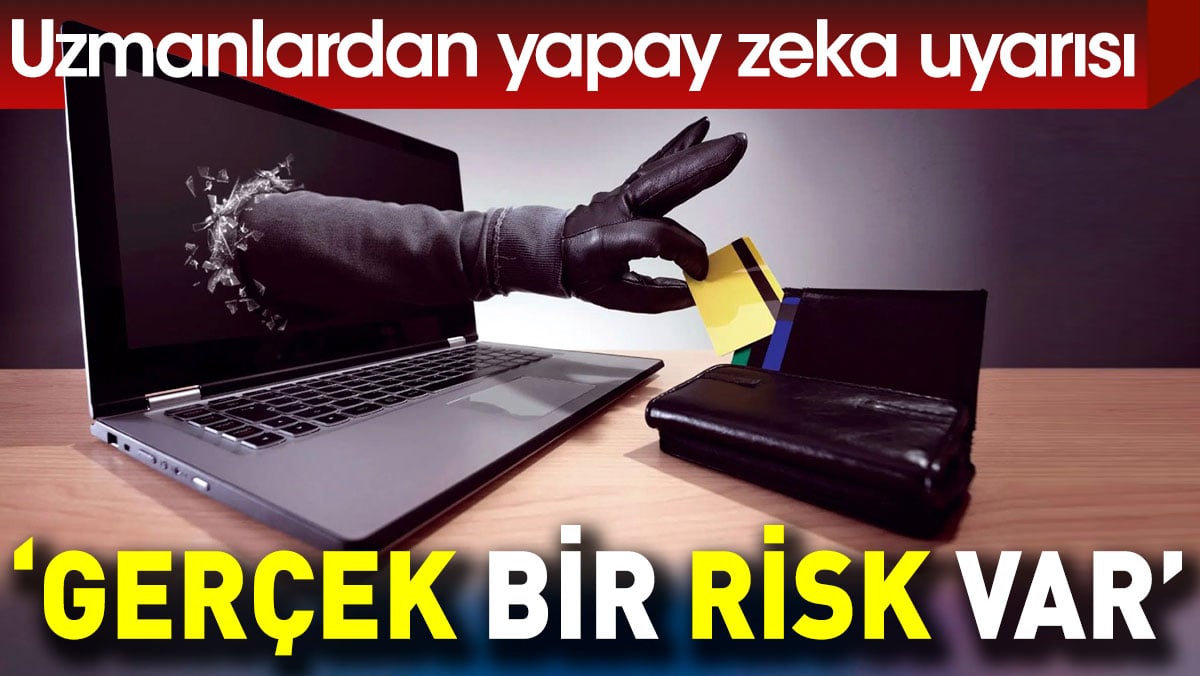 Uzmanlardan yapay zeka uyarısı: Gerçek bir risk var