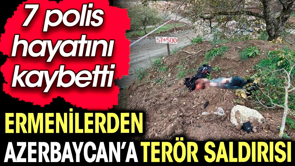 Ermenilerden Azerbaycan’a terör saldırısı. 7 polis hayatını kaybetti