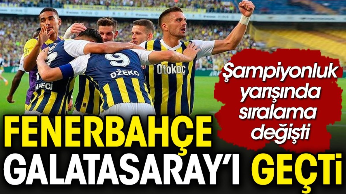 Fenerbahçe şampiyonluk yarışında Galatasaray'ın önüne geçti
