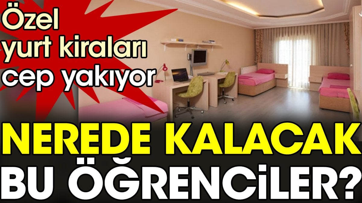 Nerede kalacak bu öğrenciler? özel yurt fiyatları cep yakıyor