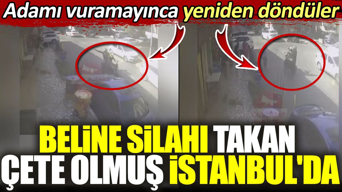 Beline silahı takan çete olmuş İstanbul'da. Adamı vuramayınca yeniden döndüler