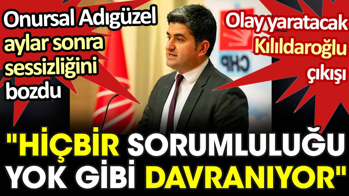 Onursal Adıgüzel'den olay yaratacak Kılıçdaroğlu çıkışı: Hiçbir sorumluluğu yok gibi davranıyor