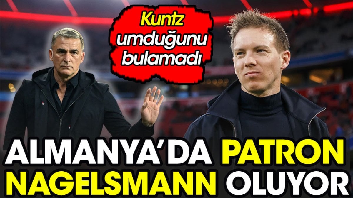 Almanya'nın patronu Nagelsmann oluyor. Kuntz umduğunu bulamadı