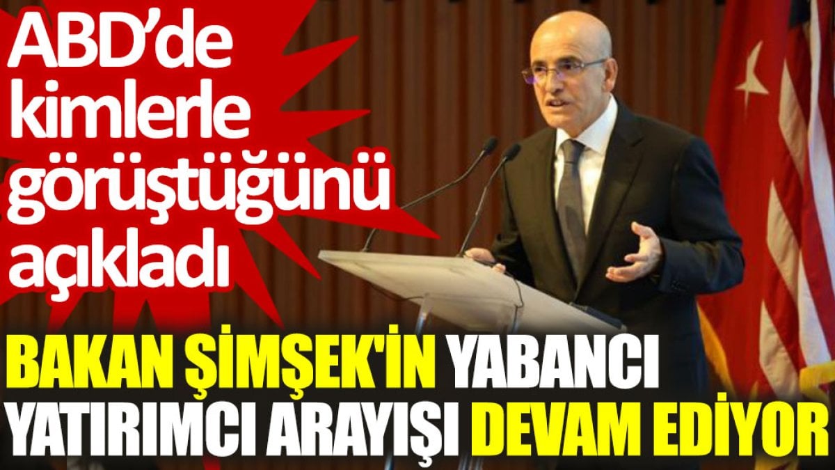 Bakan Şimşek'in yabancı yatırımcı arayışı devam ediyor: ABD’de kimlerle görüştüğünü açıkladı