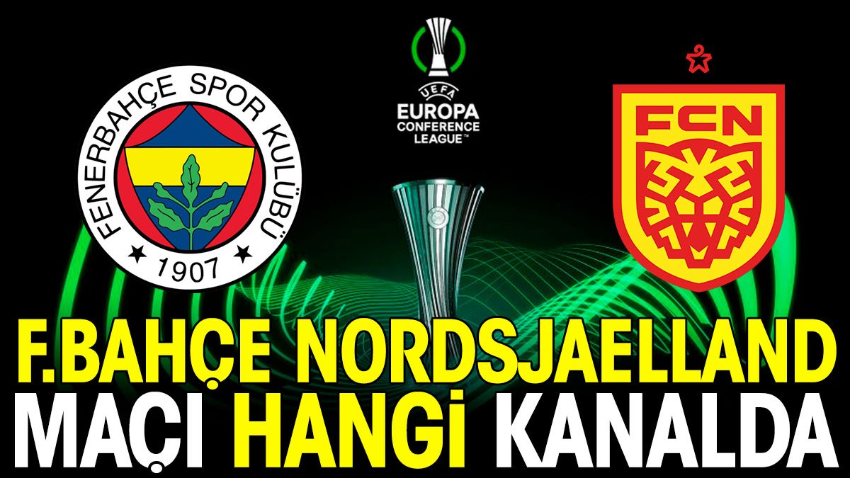 Fenerbahçe Nordsjaelland maçı hangi kanalda ne zaman saat kaçta?