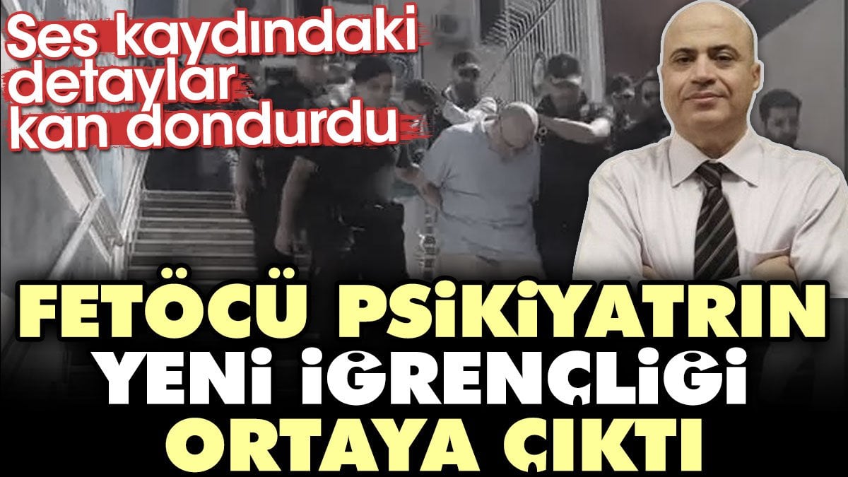 FETÖ'cü psikiyatrın yeni iğrençliği ortaya çıktı