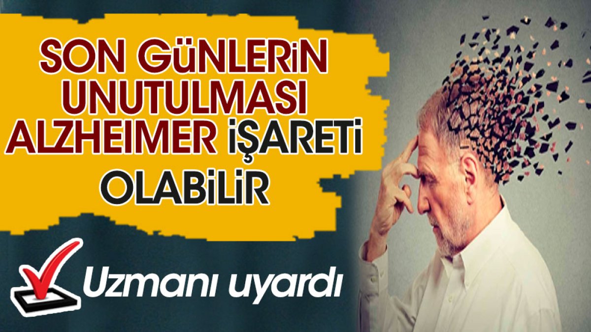 Uzmanı uyardı: Son günlerin unutulması Alzheimer işareti olabilir