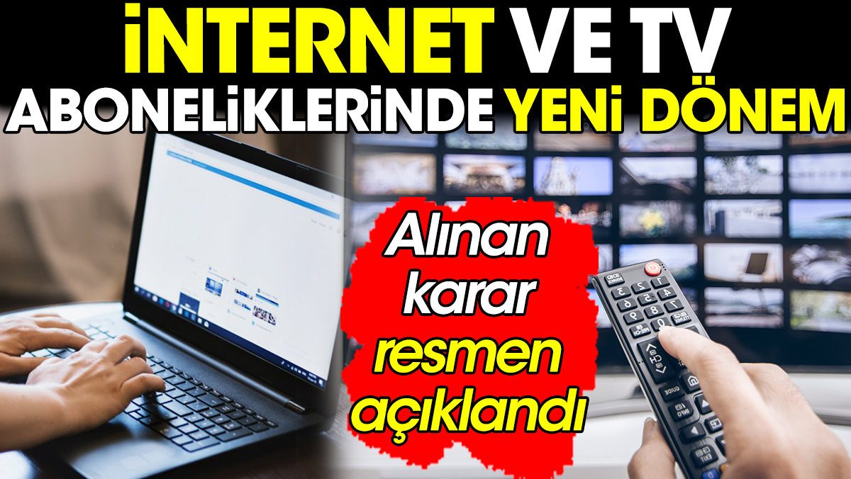 İnternet ve TV aboneliklerinde yeni dönem. Alınan karar resmen açıklandı