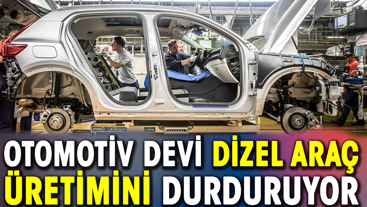 Otomotiv devi dizel araç üretimini durduruyor