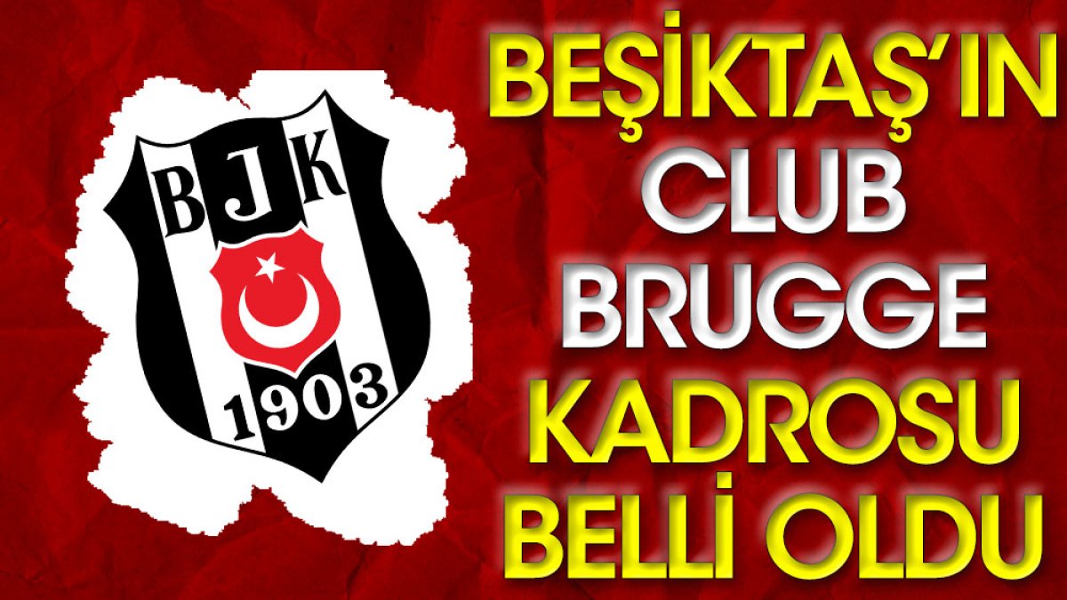 Beşiktaş'ın Club Brugge maçı kamp kadrosu belli oldu