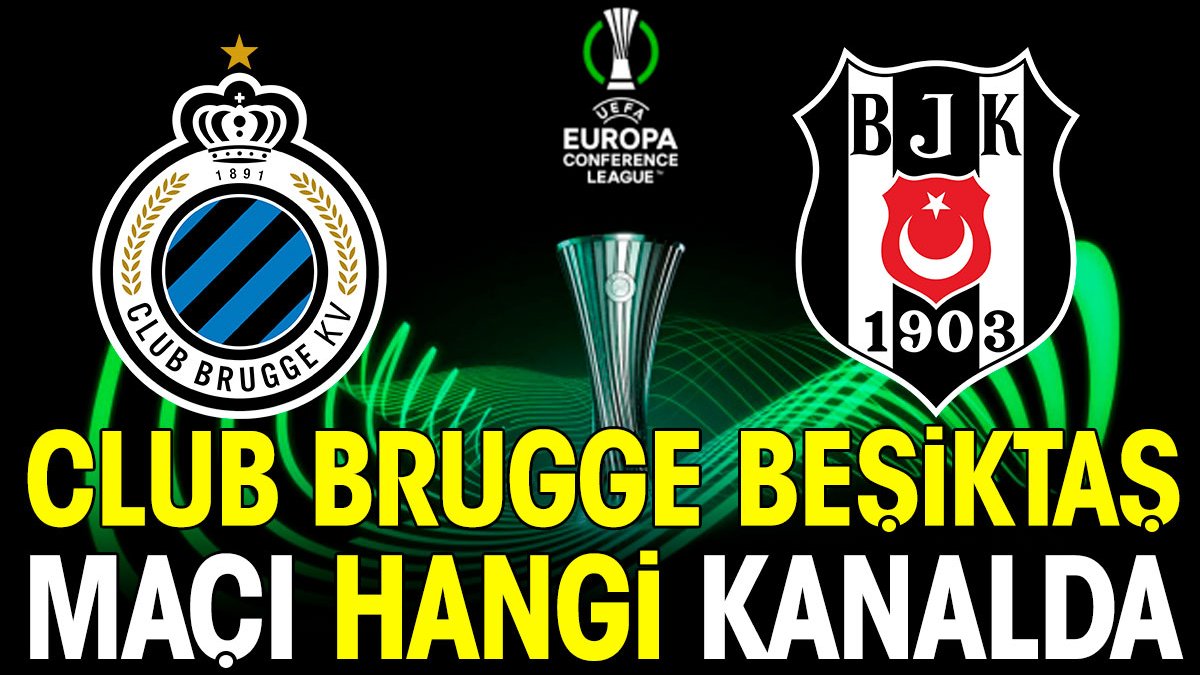 Club Brugge Beşiktaş maçı hangi kanalda ne zaman saat kaçta?