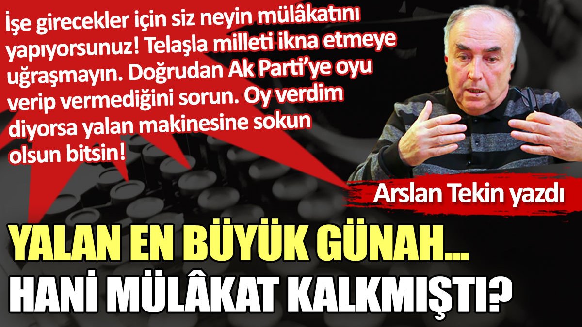 Yalan en büyük günah... Hani mülâkat kalkmıştı?