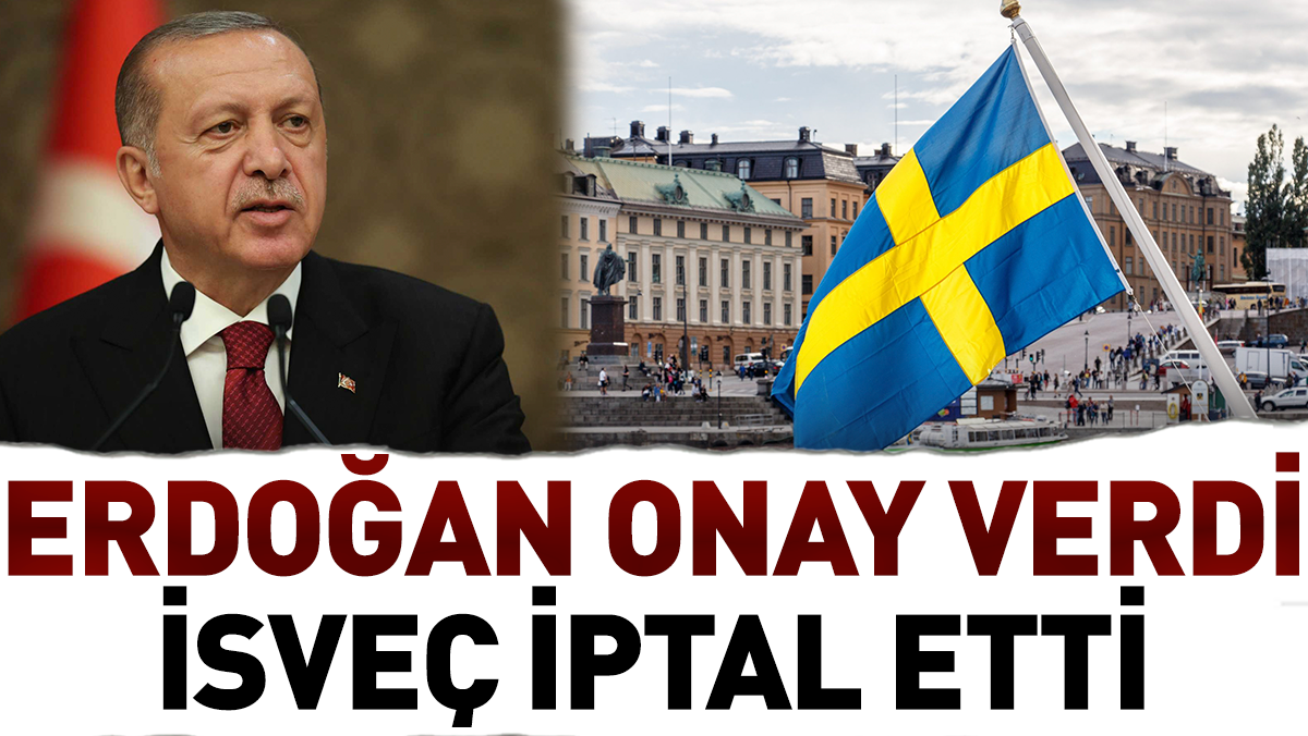 Erdoğan onay verdi İsveç iptal etti
