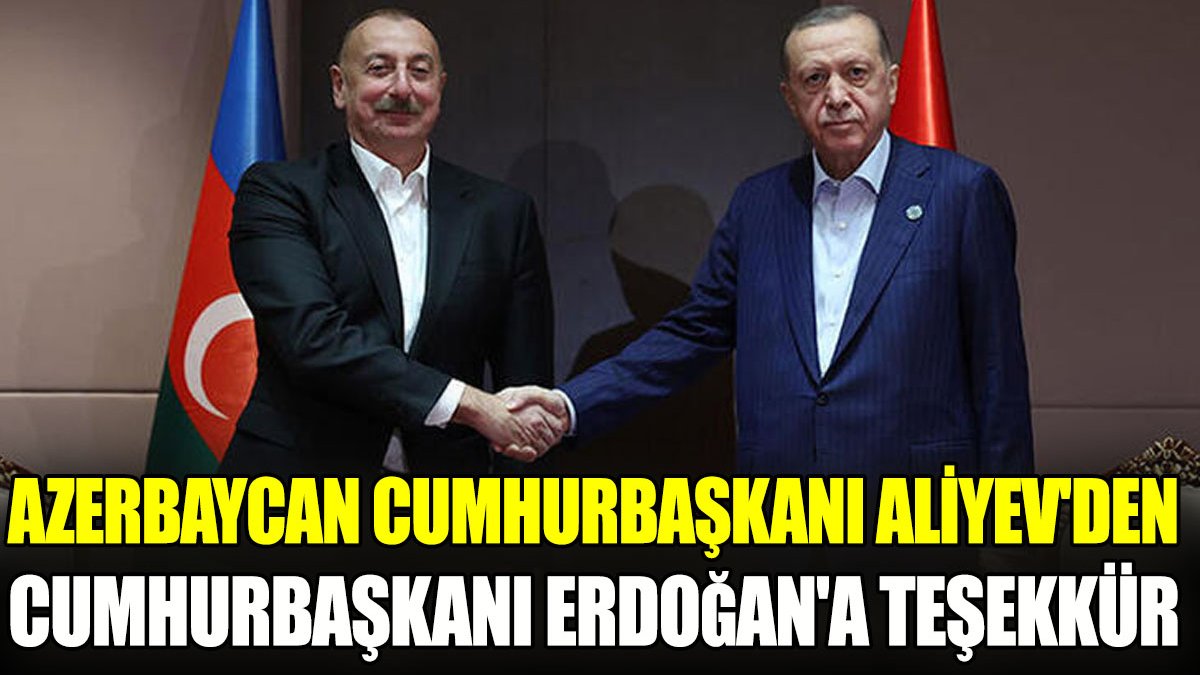 Azerbaycan Cumhurbaşkanı Aliyev’den, Cumhurbaşkanı Erdoğan’a teşekkür