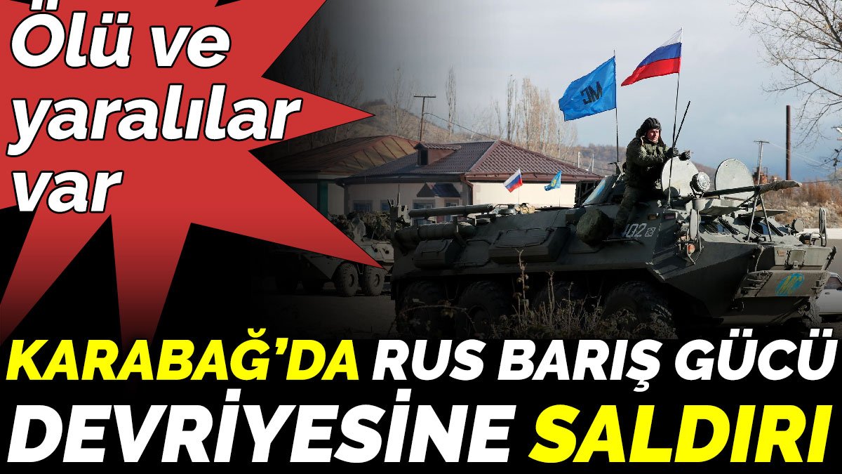 Karabağ’da Rus Barış Gücü devriyesine saldırı. Ölü ve yaralılar var
