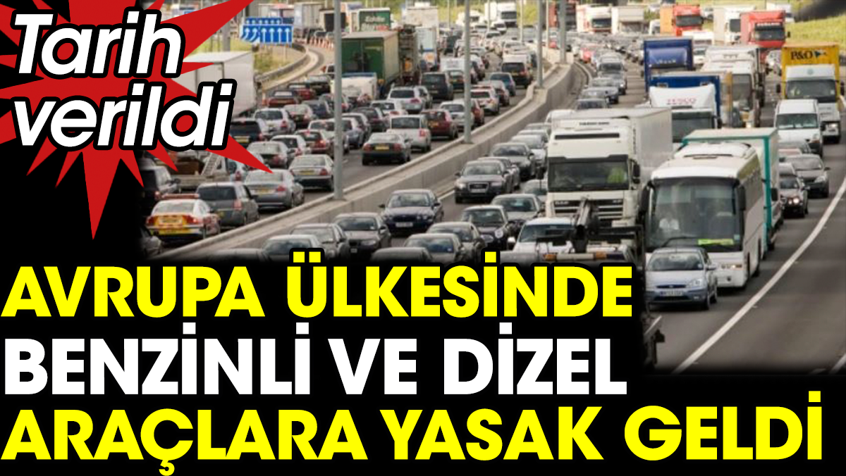 Avrupa ülkesinde benzinli ve dizel araçlara yasak geldi. Tarih verildi