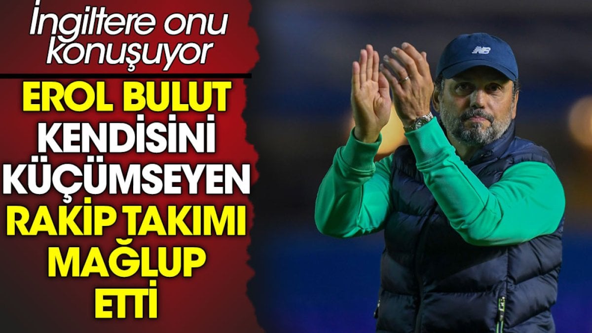 Erol Bulut kendisini küçümseyen takımı mağlup etti