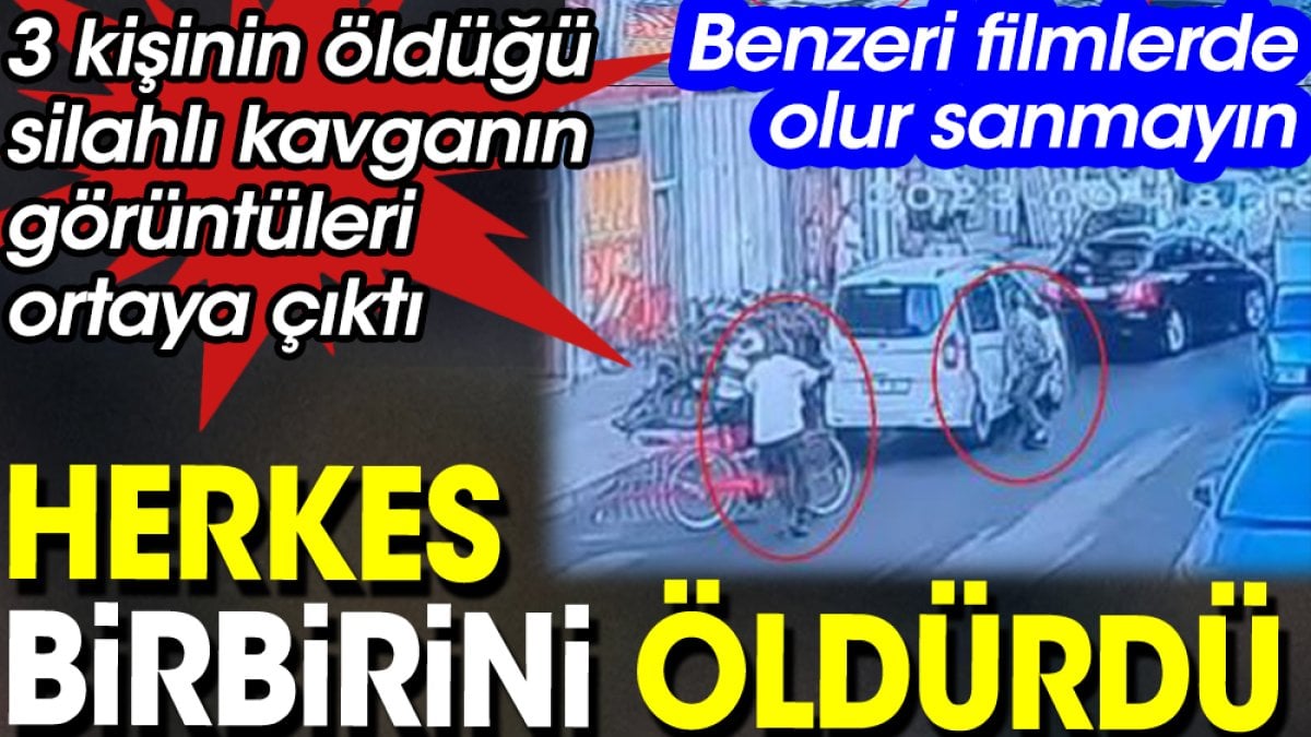 Herkes birbirini öldürdü. 3 kişinin öldüğü silahlı kavganın görüntüleri ortaya çıktı