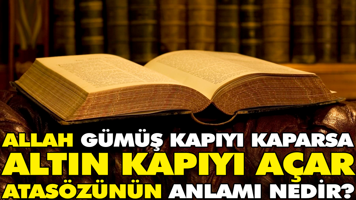 Allah gümüş kapıyı kaparsa altın kapıyı açar atasözünün anlamı nedir?