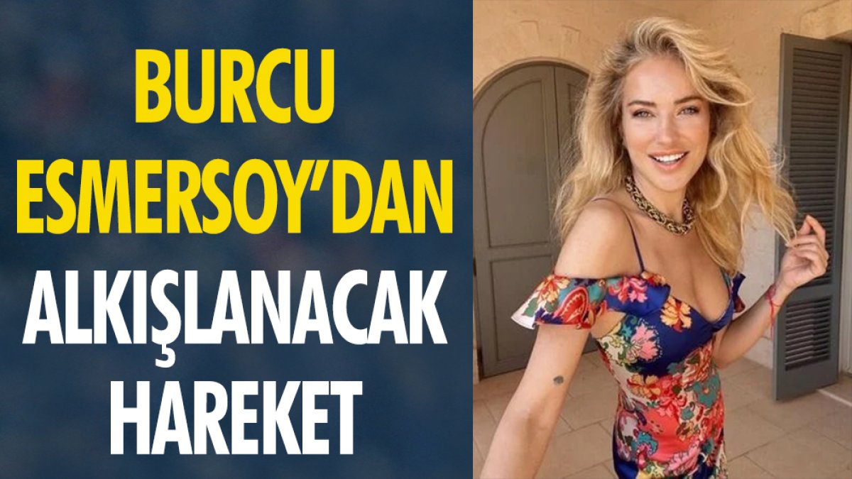 Burcu Esmersoy'dan alkışlanacak hareket