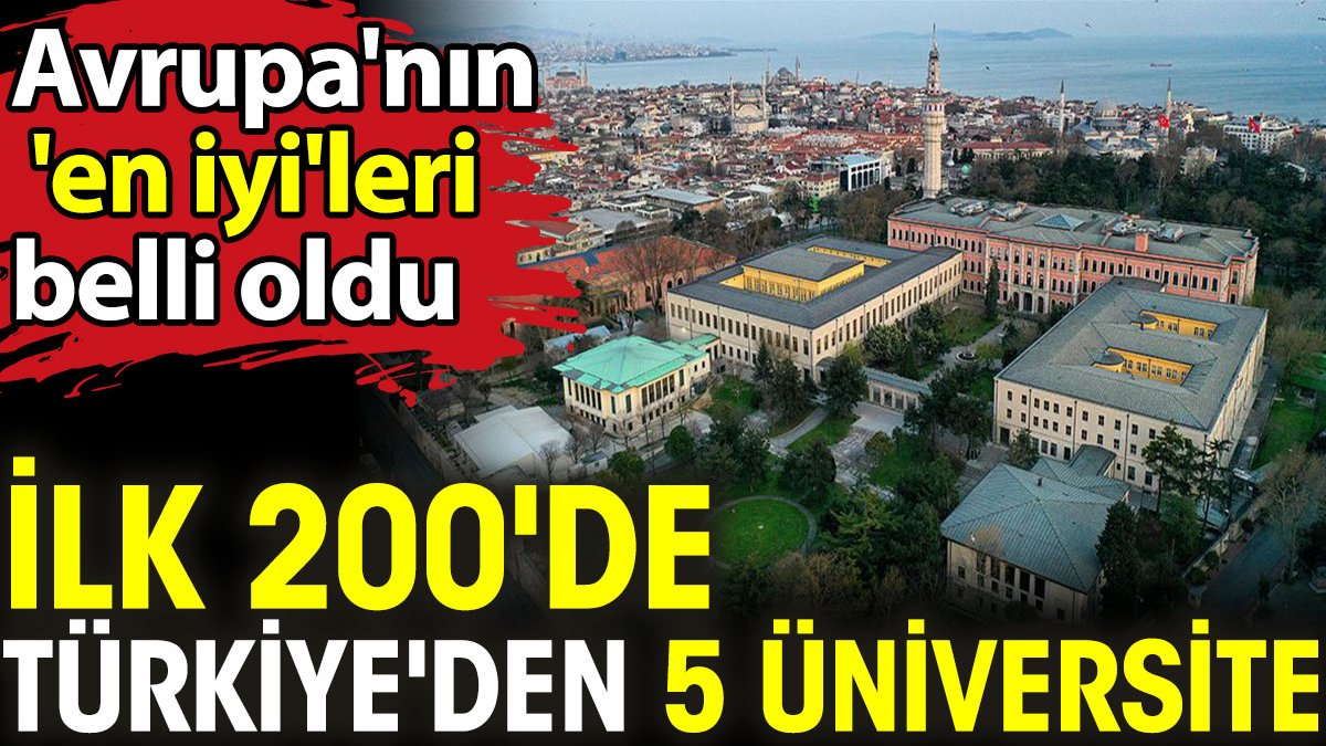 Avrupa'nın 'en iyi'leri belli oldu: İlk 200'de Türkiye'den 5 üniversite