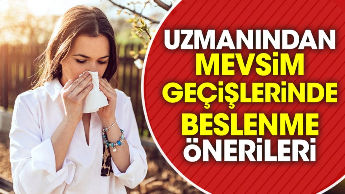 Uzmanından mevsim geçişlerinde beslenme önerileri