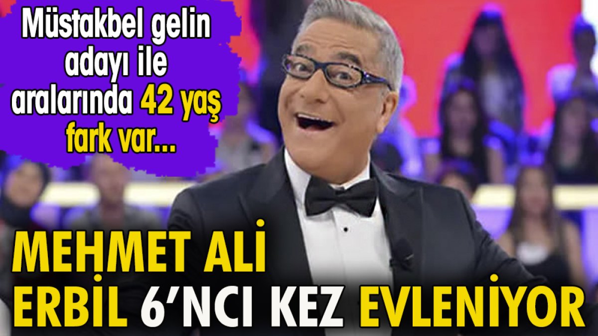 Mehmet Ali Erbil evleniyor. Müstakbel gelin adayı ile aralarında 42 yaş fark var
