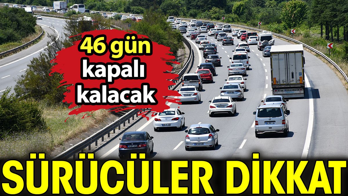 Sürücüler dikkat! 46 gün trafiğe kapalı kalacak