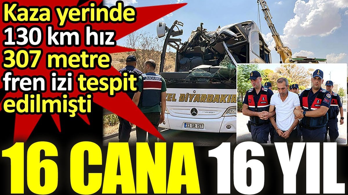 16 cana 16 yıl hapis. 130 km hız, 307 metre fren izi tespit edilen otobüsün şoförüydü