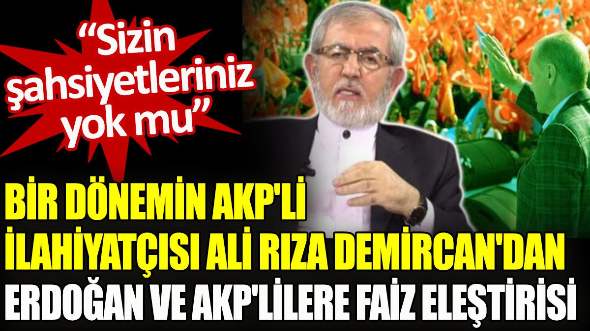 Bir dönemin AKP'li ilahiyatçısı Ali Rıza Demircan'dan Erdoğan ve AKP'lilere faiz eleştirisi