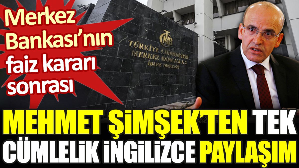 Merkez Bankası'nın faiz kararı sonrası Mehmet Şimşek'ten tek cümlelik İngilizce paylaşım
