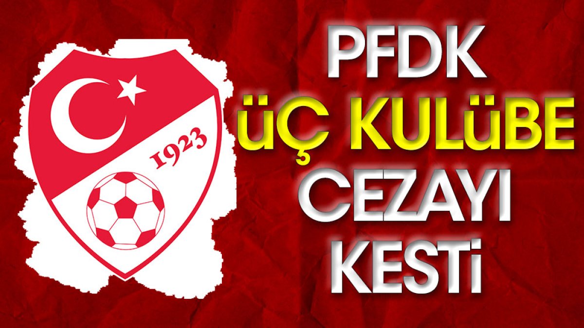 PFDK üç kulübe cezayı kesti