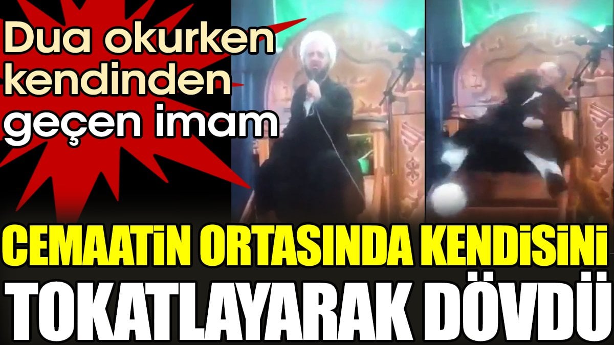 Dua okurken kendinden geçen imam cemaatin ortasında kendisini tokatlayarak dövdü