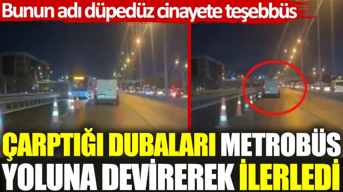 Çarptığı dubaları metrobüs yoluna devirerek ilerledi: Bunun adı düpedüz cinayete teşebbüs