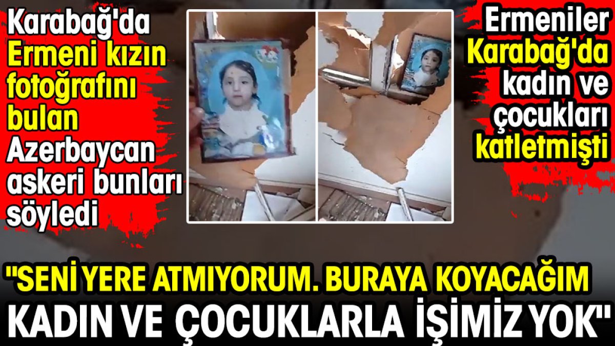 Ermenilerin kadın ve çocukları katlettiği Karabağ'da Azerbaycan askeri Ermeni kızın fotoğrafına bunları söyledi