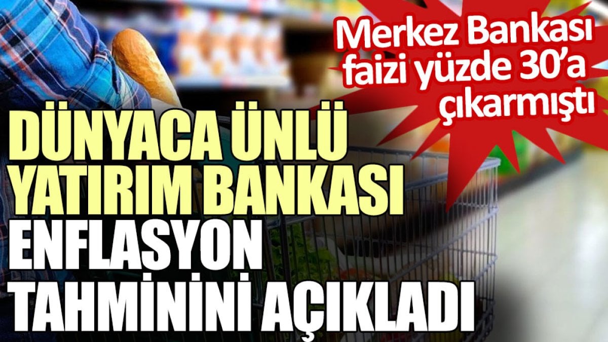 Merkez bankasının faiz kararı sonrası dünyaca ünlü yatırım bankası enflasyon tahminini açıkladı