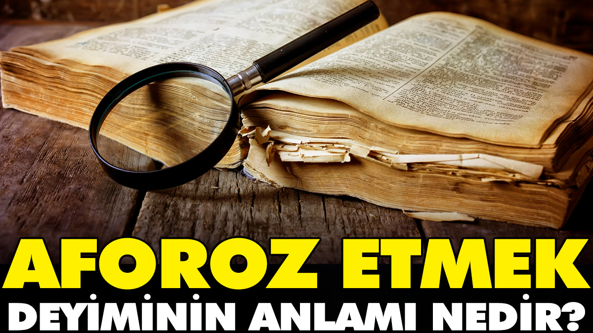 Aforoz etmek deyiminin anlamı nedir?