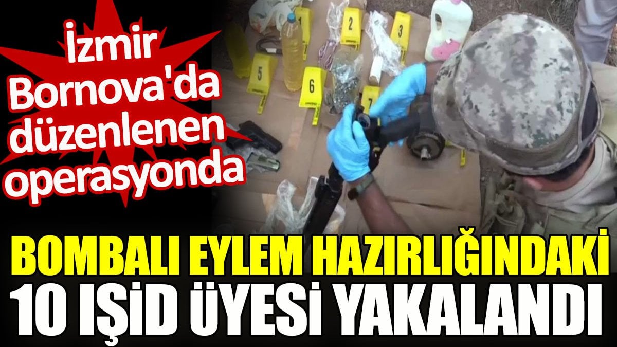 Bombalı eylem hazırlığındaki 10 IŞİD üyesi yakalandı