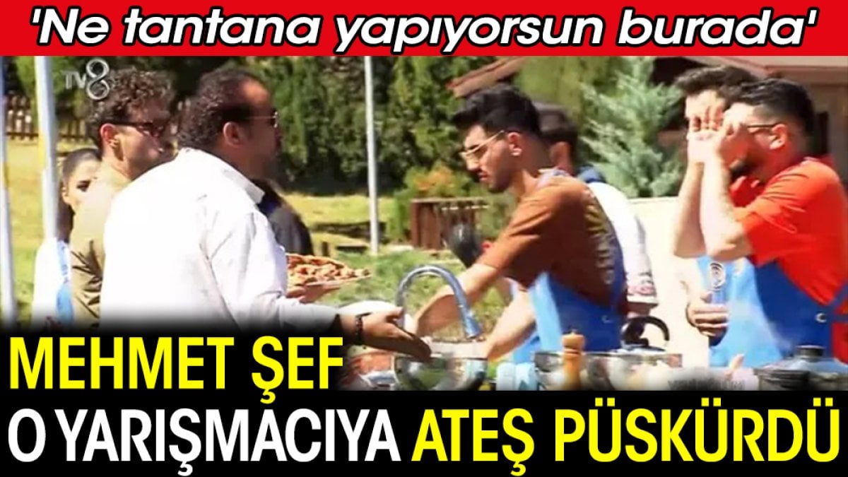 Mehmet Şef o yarışmacıya ateş püskürdü! 'Ne tantana yapıyorsun burada'