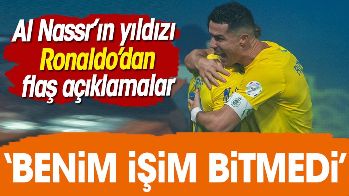 Ronaldo'dan flaş açıklama: Benim işim bitmedi