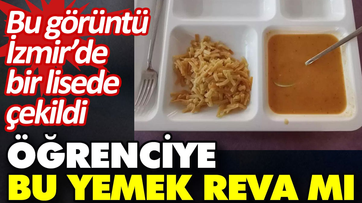 Öğrenciye bu yemek reva mı? Bu görüntü İzmir’de bir lisede çekildi