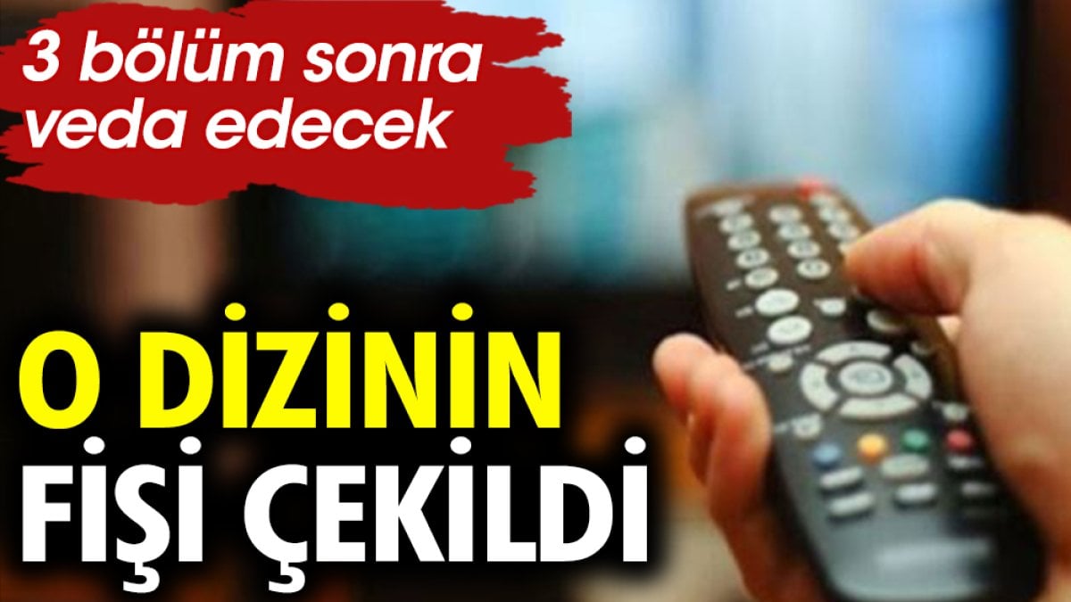 O dizinin fişi çekildi. 3 bölüm sonra veda edecek