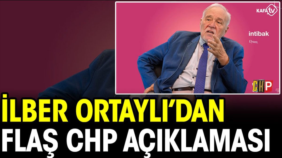 İlber Ortaylı'dan flaş CHP açıklaması