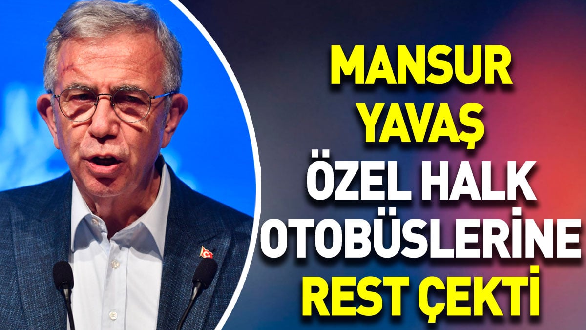 Mansur Yavaş özel halk otobüslerine rest çekti