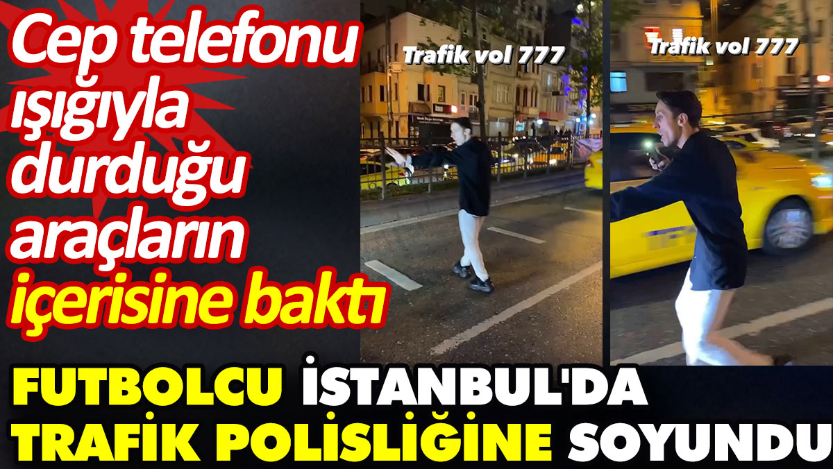 Futbolcu İstanbul'da trafik polisliğine soyundu. Cep telefonu ışığıyla durduğu araçların içerisine baktı