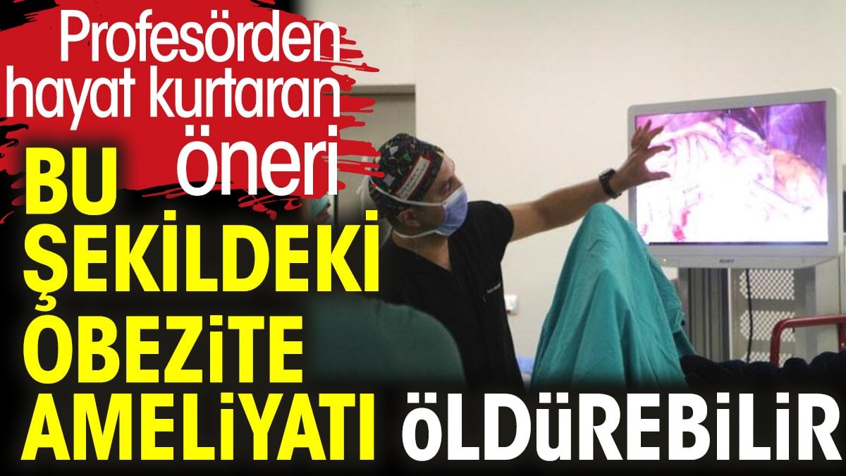 Profesörden hayat kurtaran öneri. Bu şekildeki obezite ameliyatı öldürebilir