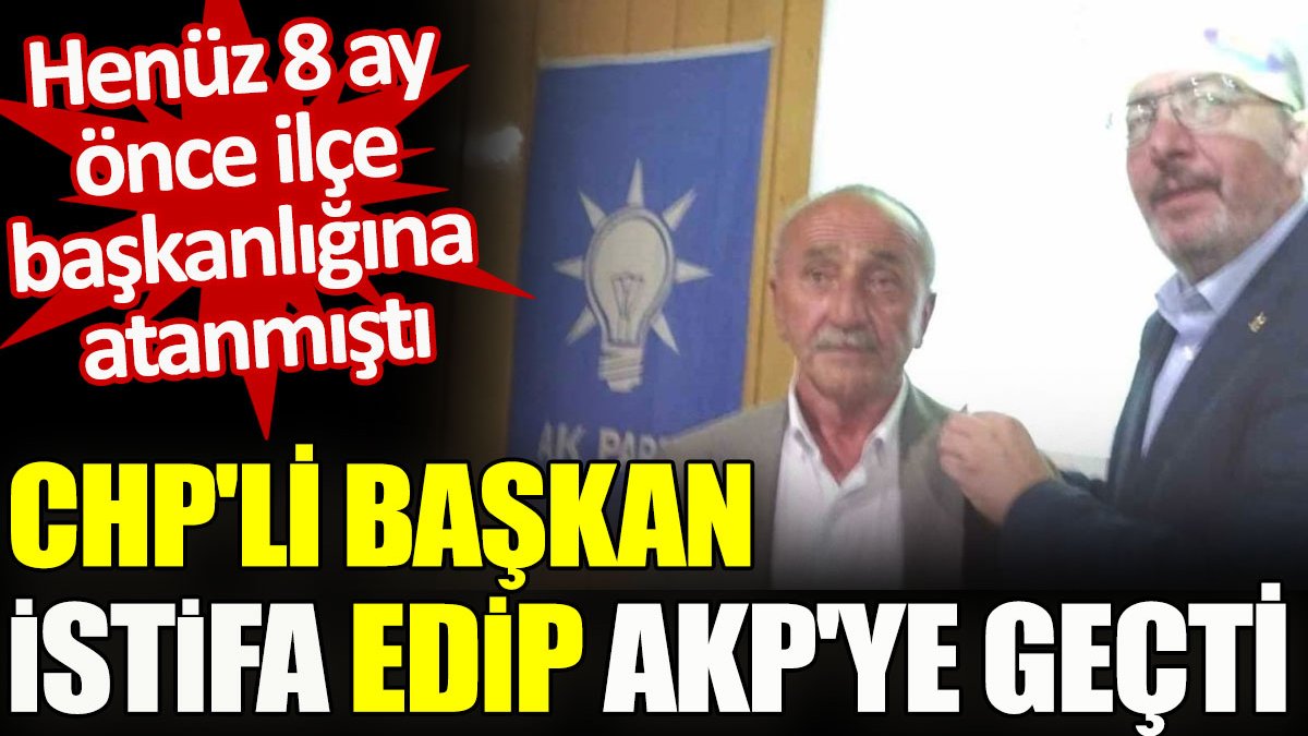 Sekiz ay önce atanan CHP'li başkan istifa edip AKP'ye geçti